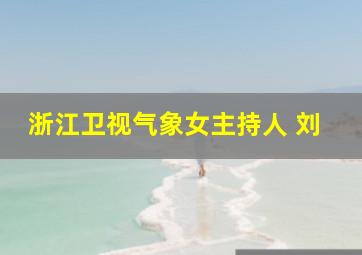 浙江卫视气象女主持人 刘